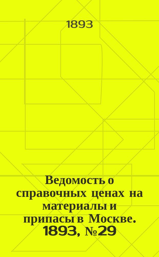 Ведомость о справочных ценах на материалы и припасы в Москве. 1893, №29