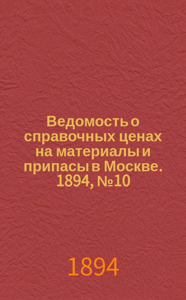 Ведомость о справочных ценах на материалы и припасы в Москве. 1894, №10