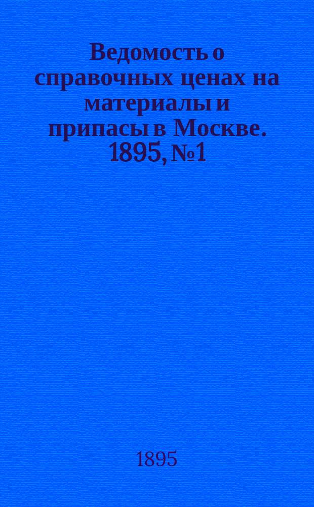 Ведомость о справочных ценах на материалы и припасы в Москве. 1895, №1