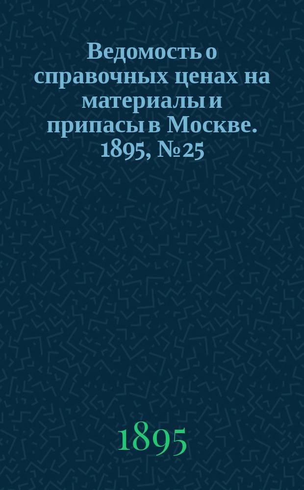 Ведомость о справочных ценах на материалы и припасы в Москве. 1895, №25