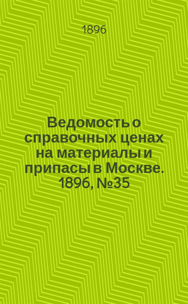Ведомость о справочных ценах на материалы и припасы в Москве. 1896, №35