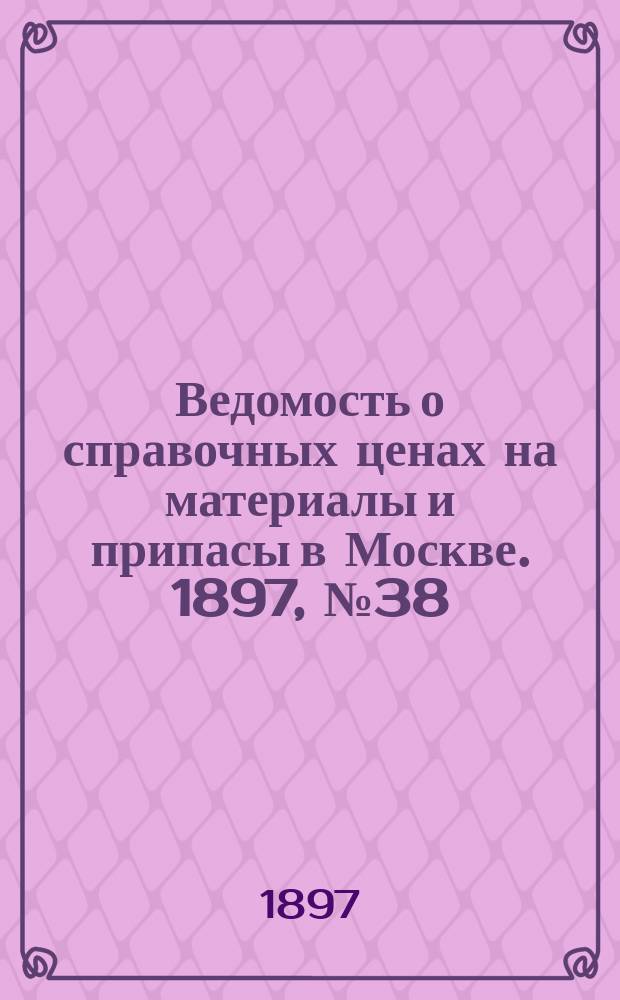 Ведомость о справочных ценах на материалы и припасы в Москве. 1897, №38