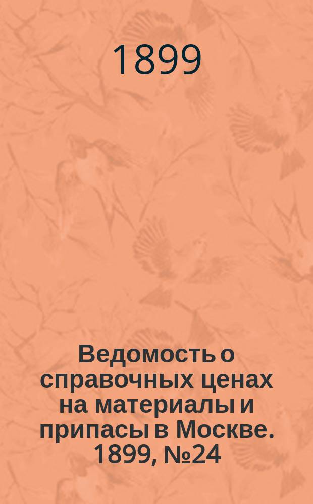 Ведомость о справочных ценах на материалы и припасы в Москве. 1899, №24