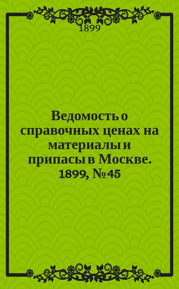 Ведомость о справочных ценах на материалы и припасы в Москве. 1899, №45