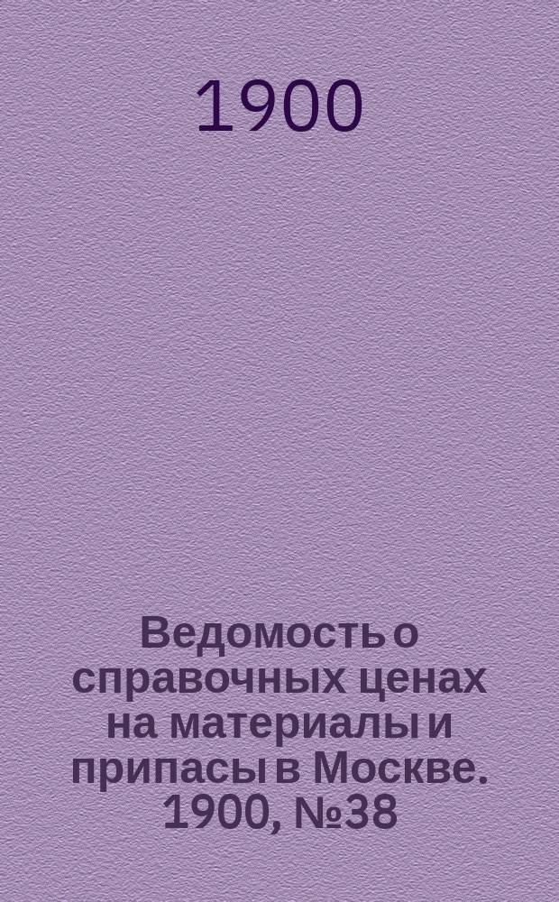 Ведомость о справочных ценах на материалы и припасы в Москве. 1900, №38