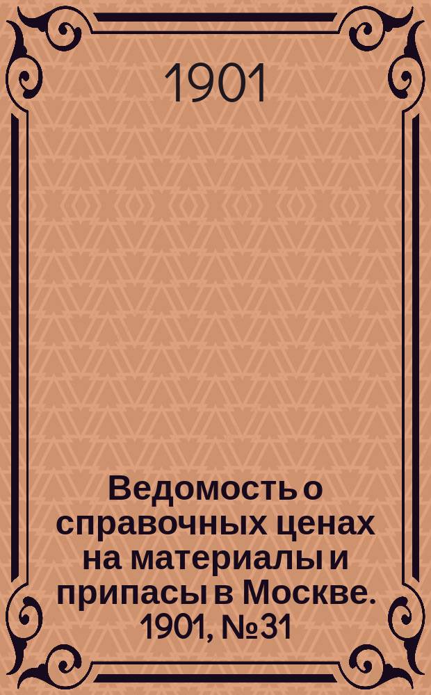 Ведомость о справочных ценах на материалы и припасы в Москве. 1901, №31