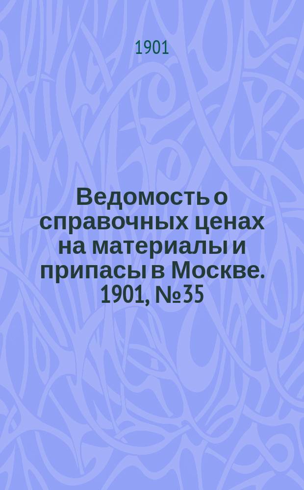 Ведомость о справочных ценах на материалы и припасы в Москве. 1901, №35