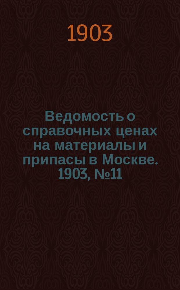 Ведомость о справочных ценах на материалы и припасы в Москве. 1903, №11