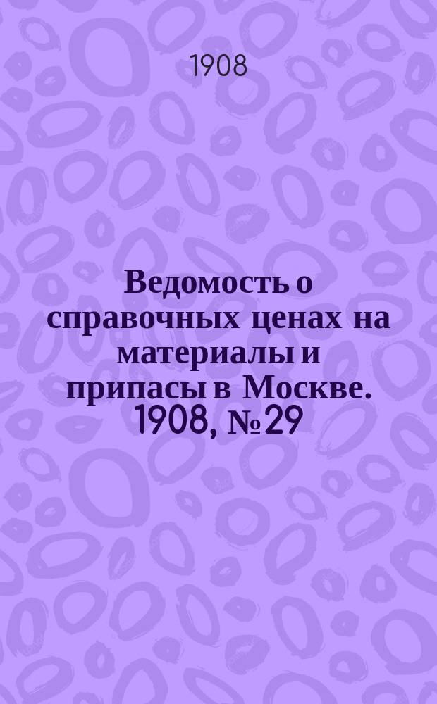 Ведомость о справочных ценах на материалы и припасы в Москве. 1908, №29