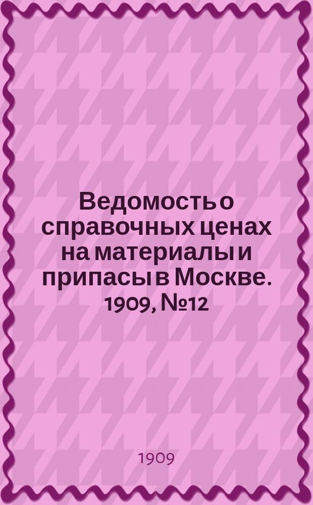 Ведомость о справочных ценах на материалы и припасы в Москве. 1909, №12