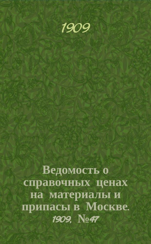 Ведомость о справочных ценах на материалы и припасы в Москве. 1909, №47