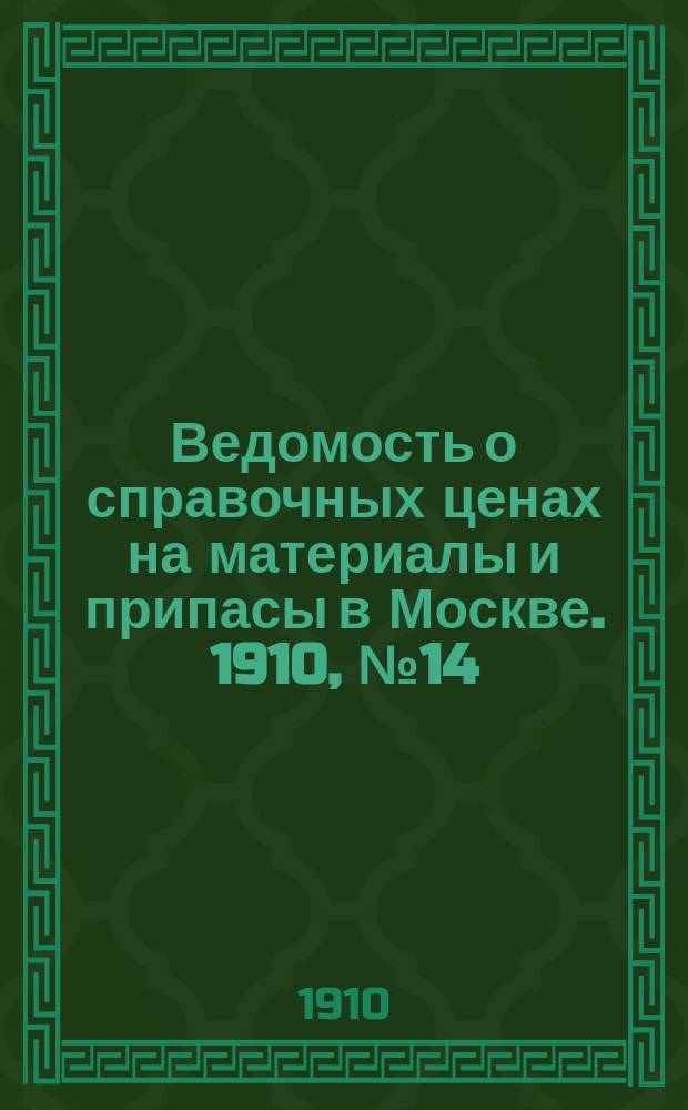Ведомость о справочных ценах на материалы и припасы в Москве. 1910, №14