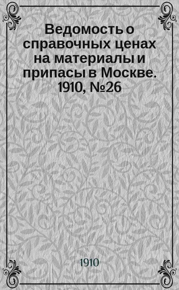 Ведомость о справочных ценах на материалы и припасы в Москве. 1910, №26