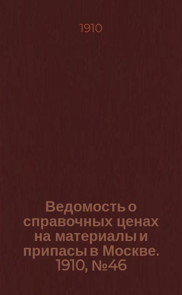 Ведомость о справочных ценах на материалы и припасы в Москве. 1910, №46