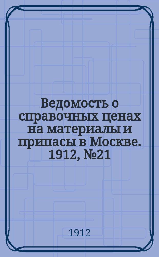 Ведомость о справочных ценах на материалы и припасы в Москве. 1912, №21