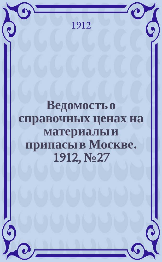 Ведомость о справочных ценах на материалы и припасы в Москве. 1912, №27