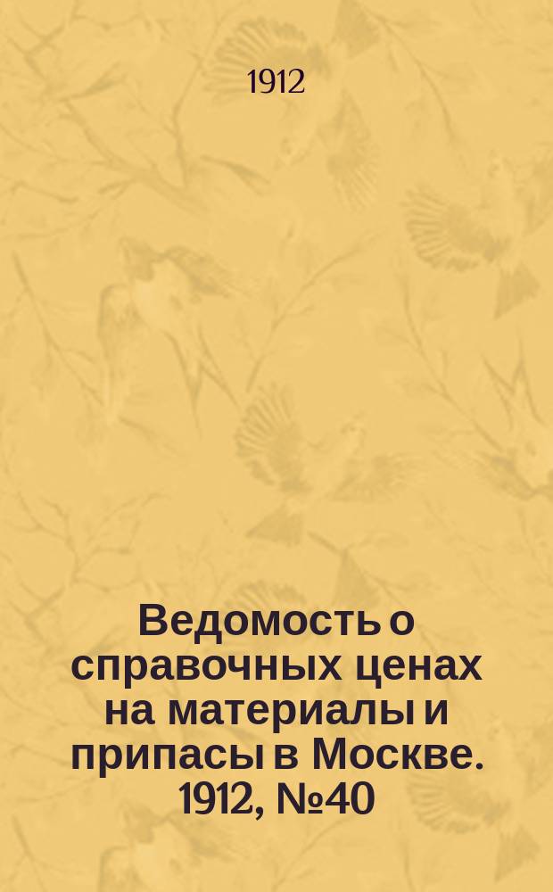Ведомость о справочных ценах на материалы и припасы в Москве. 1912, №40