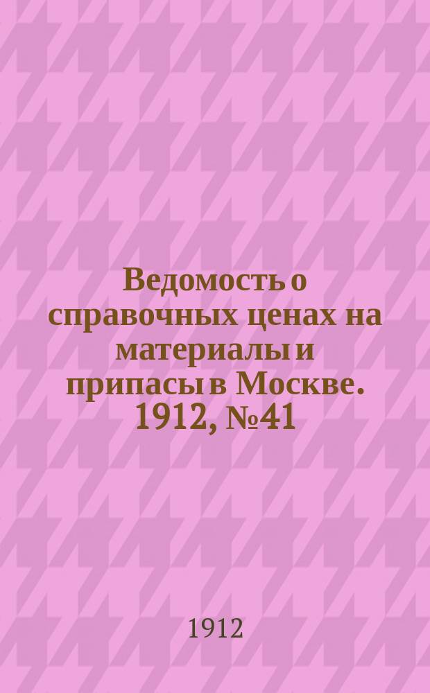 Ведомость о справочных ценах на материалы и припасы в Москве. 1912, №41