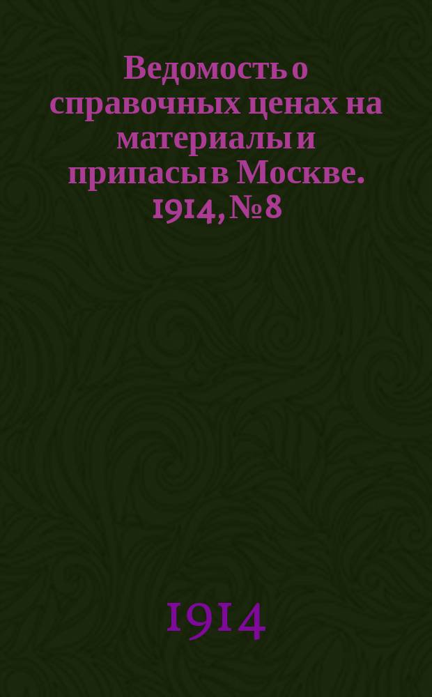 Ведомость о справочных ценах на материалы и припасы в Москве. 1914, №8