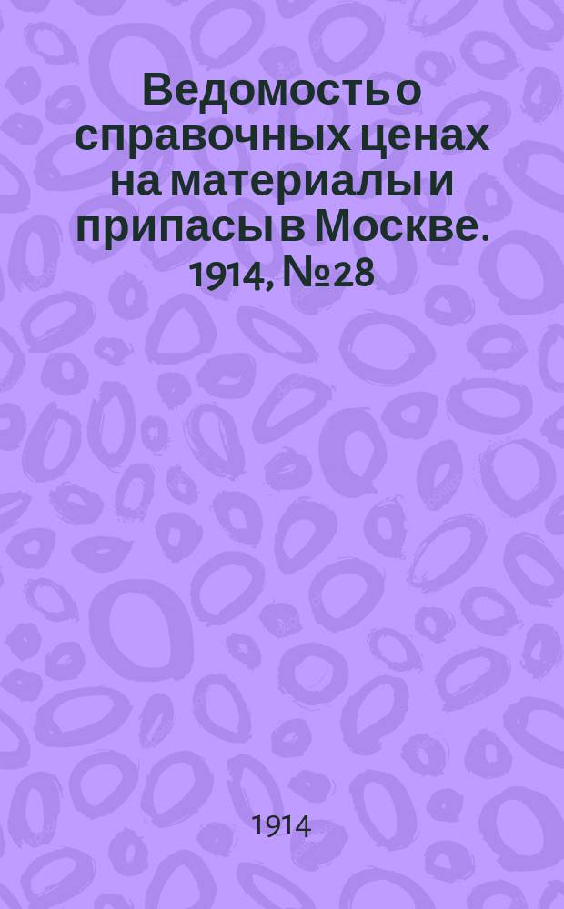 Ведомость о справочных ценах на материалы и припасы в Москве. 1914, №28