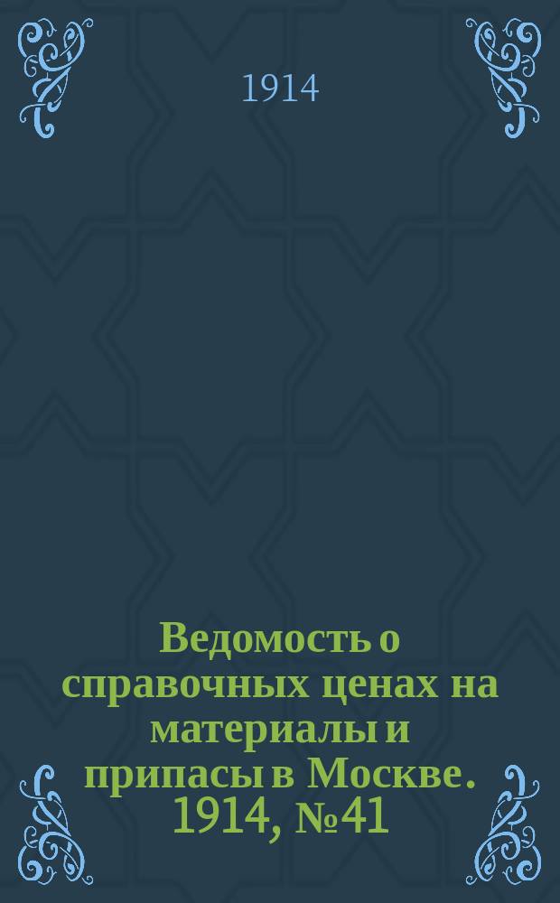 Ведомость о справочных ценах на материалы и припасы в Москве. 1914, №41