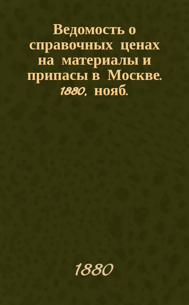 Ведомость о справочных ценах на материалы и припасы в Москве. 1880, нояб.