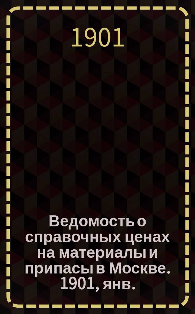 Ведомость о справочных ценах на материалы и припасы в Москве. 1901, янв.