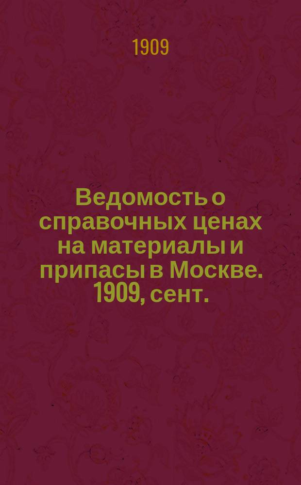 Ведомость о справочных ценах на материалы и припасы в Москве. 1909, сент.