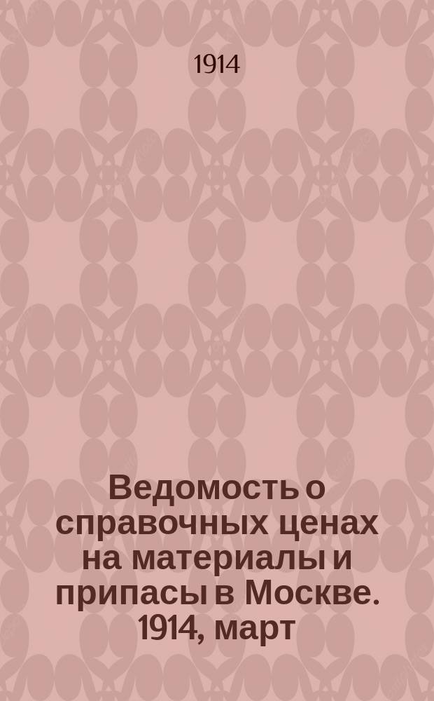 Ведомость о справочных ценах на материалы и припасы в Москве. 1914, март