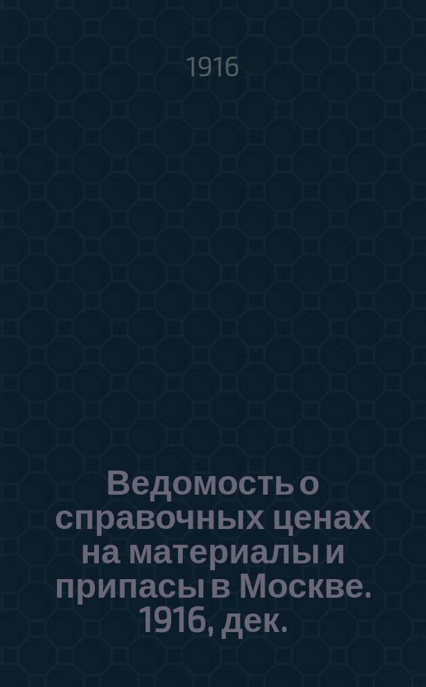 Ведомость о справочных ценах на материалы и припасы в Москве. 1916, дек.