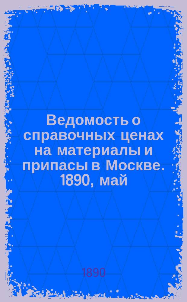 Ведомость о справочных ценах на материалы и припасы в Москве. 1890, май