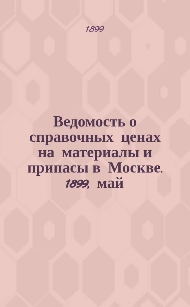 Ведомость о справочных ценах на материалы и припасы в Москве. 1899, май