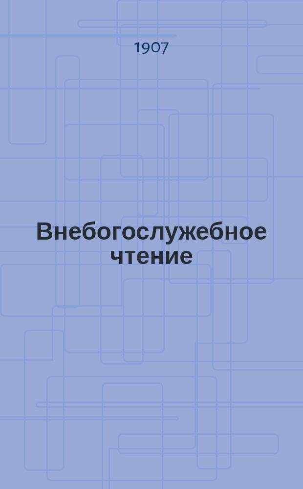 Внебогослужебное чтение : Прил. к "Вестн. Вил. св.-дух. братства". 1907, №6