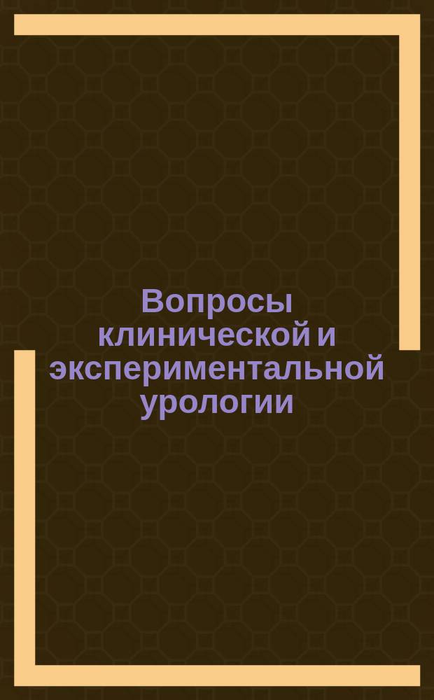 Вопросы клинической и экспериментальной урологии : Сб. тр