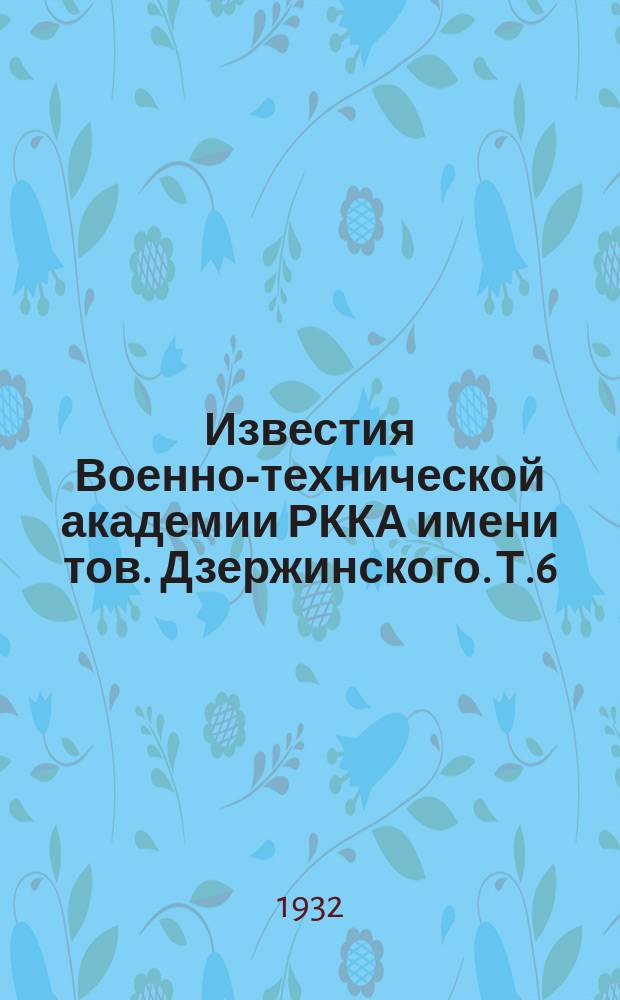 Известия Военно-технической академии РККА имени тов. Дзержинского. Т.6