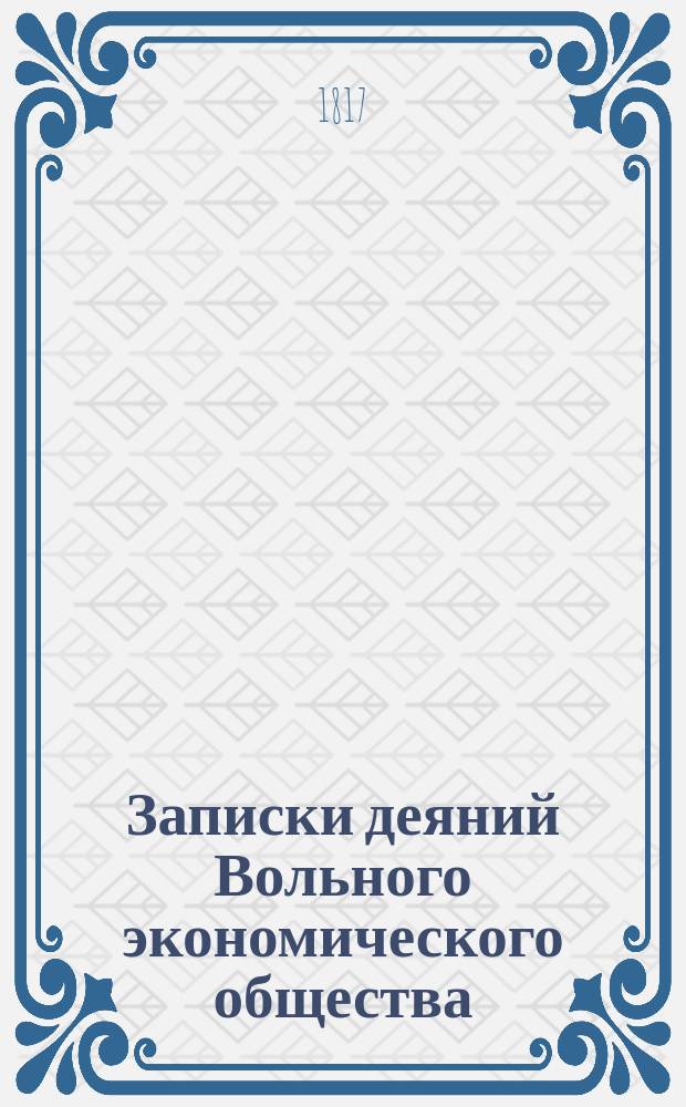 Записки деяний Вольного экономического общества : Прил. к журн. Новое продолжение экон.о-ва к поощрению в России земледелия и домостроительства