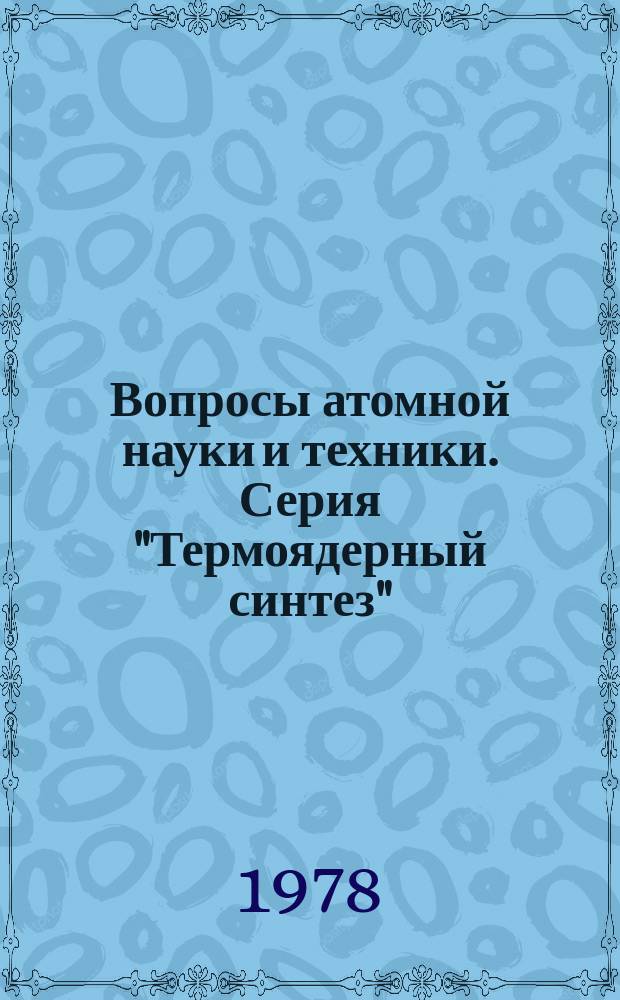Вопросы атомной науки и техники. Серия "Термоядерный синтез" : Науч.-техн. сб