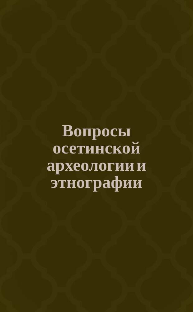 Вопросы осетинской археологии и этнографии