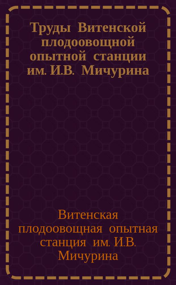 Труды Витенской плодоовощной опытной станции им. И.В. Мичурина