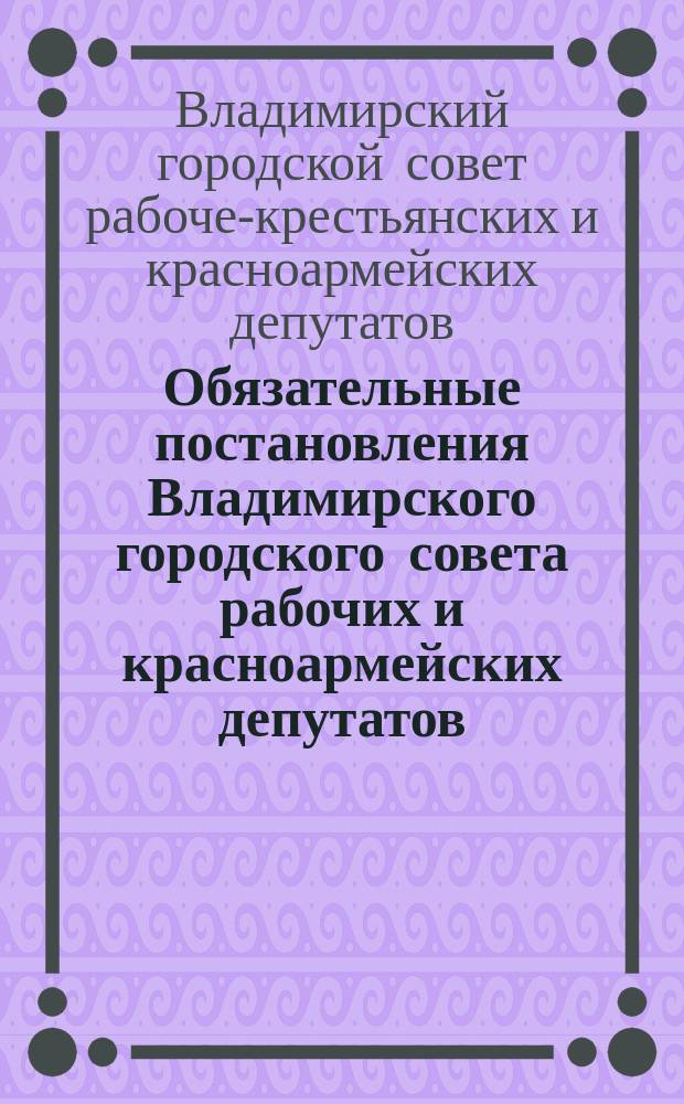 Обязательные постановления Владимирского городского совета рабочих и красноармейских депутатов