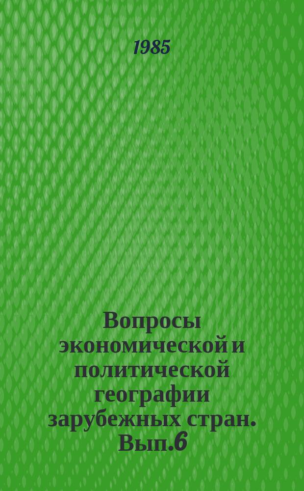 Вопросы экономической и политической географии зарубежных стран. Вып.6 : Советская экономическая и политическая география зарубежных стран за 50 лет