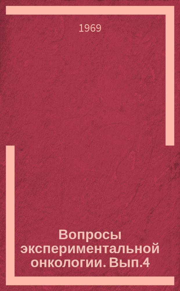 Вопросы экспериментальной онкологии. Вып.4 : Канцерогенез и экспериментальная терапия опухолей