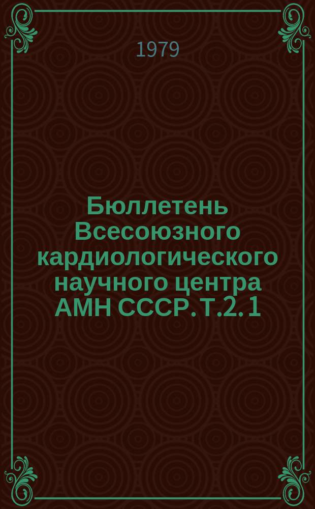 Бюллетень Всесоюзного кардиологического научного центра АМН СССР. Т.2. 1 : Ишемическая болезнь сердца