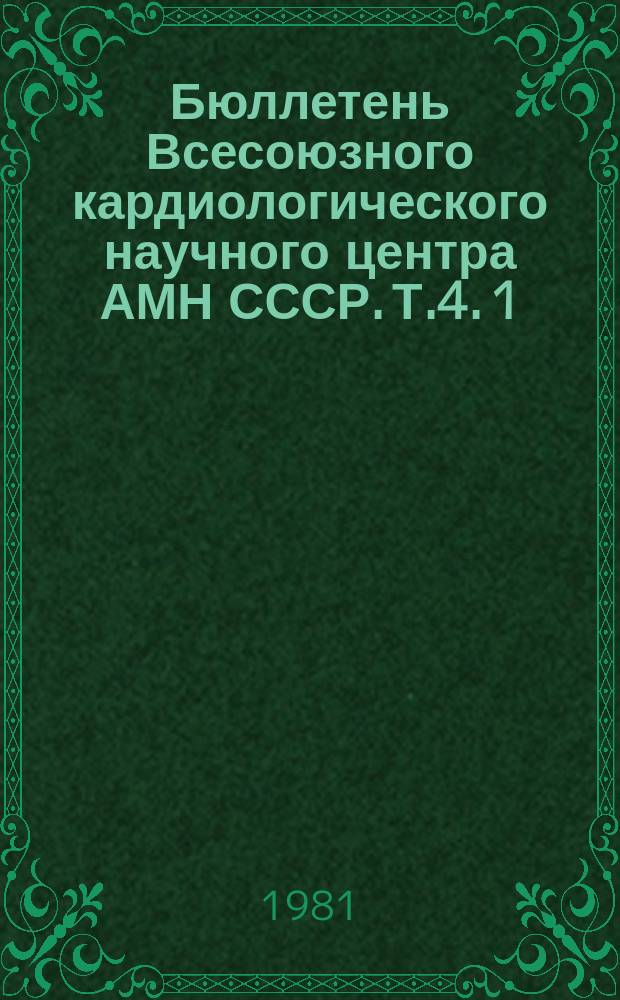Бюллетень Всесоюзного кардиологического научного центра АМН СССР. Т.4. 1 : Ишемическая болезнь сердца
