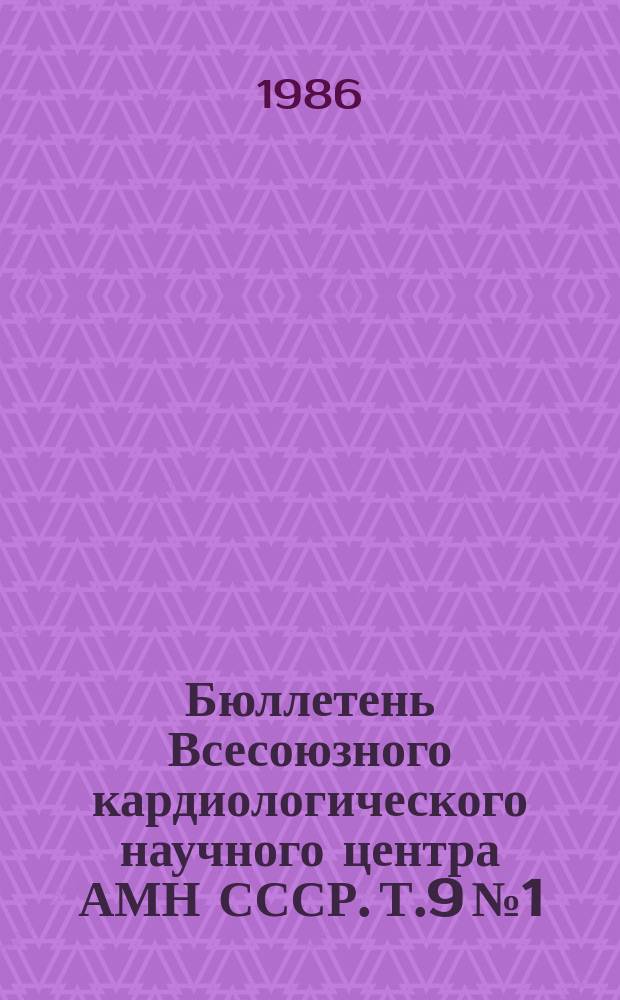 Бюллетень Всесоюзного кардиологического научного центра АМН СССР. Т.9№1 : Наука - практике