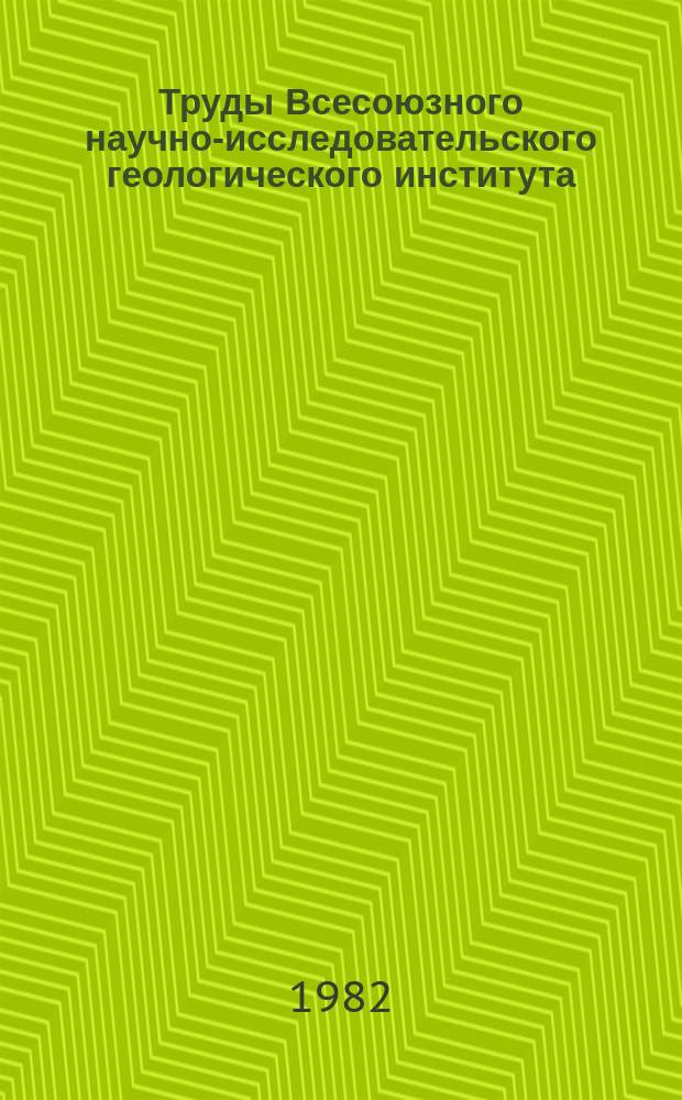 Труды Всесоюзного научно-исследовательского геологического института (ВСЕГЕИ). Т.314 : ВСЕГЕИ в развитии геологической науки и минерально-сырьевой базы страны 1882-1982