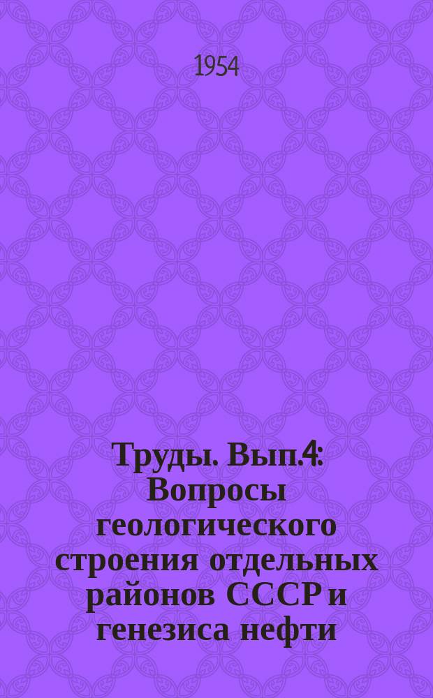 Труды. Вып.4 : Вопросы геологического строения отдельных районов СССР и генезиса нефти