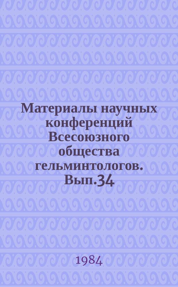 Материалы научных конференций Всесоюзного общества гельминтологов. Вып.34 : Биология и таксономия гельминтов животных и человека