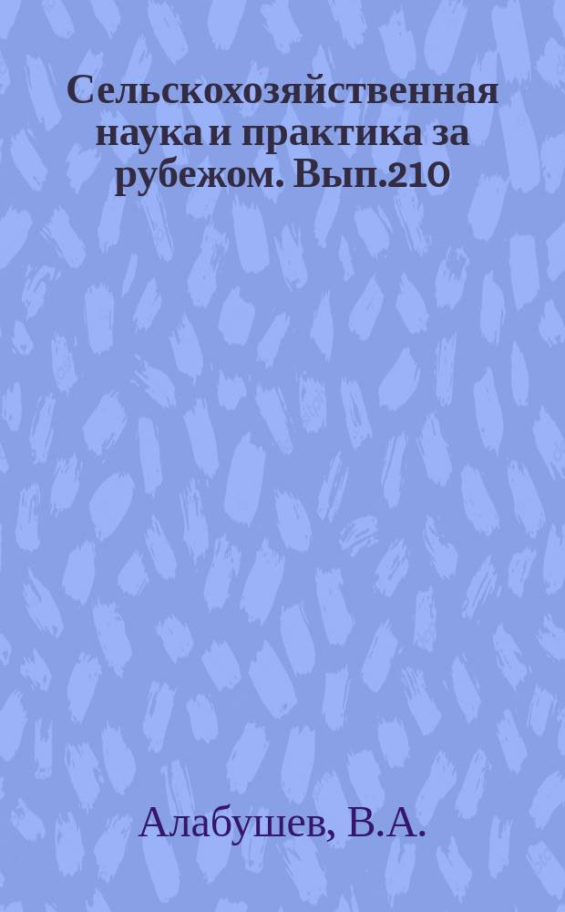 Сельскохозяйственная наука и практика за рубежом. Вып.210 : Биологические особенности корнеотпрысковых сорняков и меры борьбы с ними