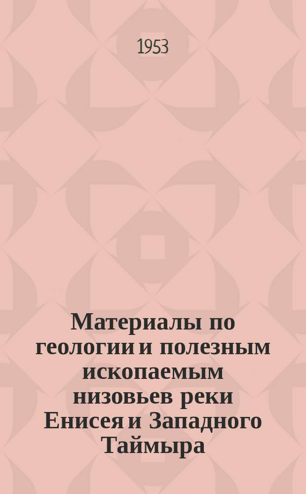 Материалы по геологии и полезным ископаемым низовьев реки Енисея и Западного Таймыра